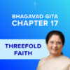 Bhagavad Gita Chapter 17 - Threefold Faith - Online Video Commentary - 30-Day Access